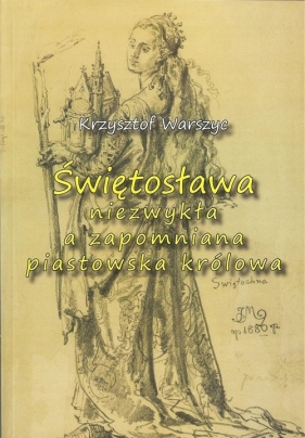 Świętosława niezwykła a zapomniana piastowska królowa - Warszyc Krzysztof