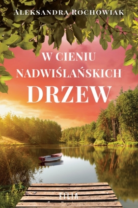 W cieniu nadwiślańskich drzew - Aleksandra Rochowiak