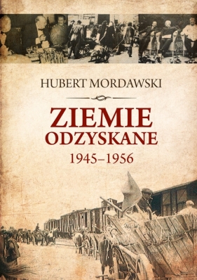 Ziemie Odzyskane 1945-1956 - Mordawski Hubert