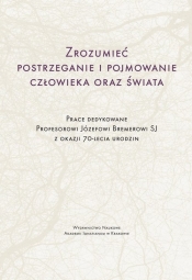Zrozumieć postrzeganie i pojmowanie człowieka oraz świata - Koszteyn Jolanta, Poznański Jacek, Jonkisz Adam