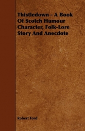 Thistledown - A Book Of Scotch Humour Character, Folk-Lore Story And Anecdote