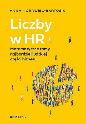Liczby w HR. Matematyczne ramy najbardziej ludzkiej części biznesu - Morawiec-Bartosik Anna