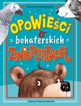 Opowieści o bohaterskich zwierzętach - Agnieszka Mokrogulska