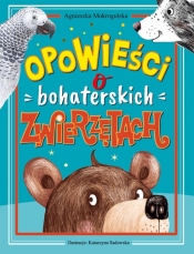 Opowieści o bohaterskich zwierzętach - Agnieszka Mokrogulska