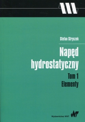 Napęd hydrostatyczny Tom 1 Elementy - Stefan Stryczek