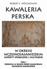 Kawaleria perska w okresie wczesnosasanidzki Aspekty społeczne i militarne Tom Robert S. Wójcikowski