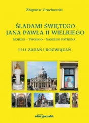 Śladami Świętego Jana Pawła II Wielkiego Mojego - Twojego - Naszego Patrona - Zbigniew Grochowski
