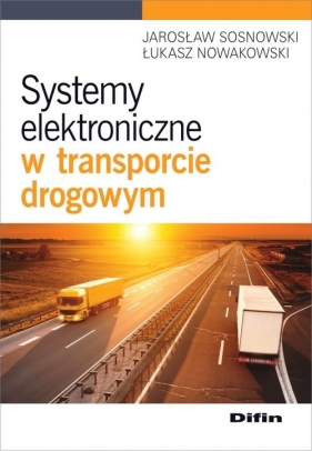 Systemy elektroniczne w transporcie drogowym - Sosnowski Jarosław, Nowakowski Łukasz
