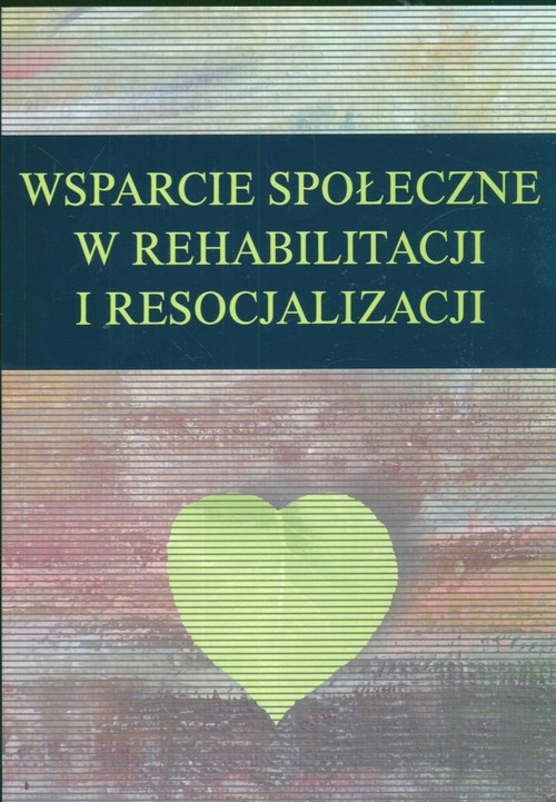 Wsparcie społeczne w rehabilitacji i resocjalizacji