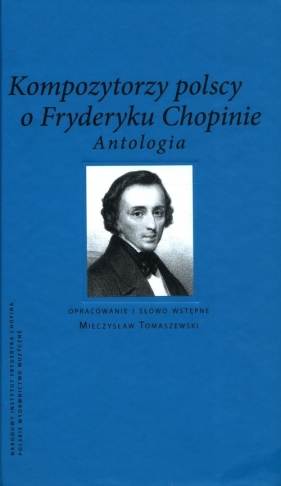 Kompozytorzy polscy o Fryderyku Chopinie Antologia - Tomaszewski Mieczysław