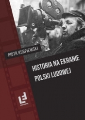 Historia na ekranie Polski Ludowej - Kurpiewski Piotr