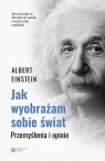 Jak wyobrażam sobie świat Przemyślenia i opinie Einstein Albert