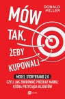 Mów tak, żeby kupowali. Model StoryBrand 2.0, czyli jak zbudować przekaz Donald Miller