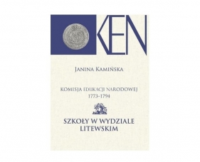 Komisja Edukacji Narodowej 1773-1794 Szkoły w Wydziale Litewskim T. 11 - Janina Kamińska