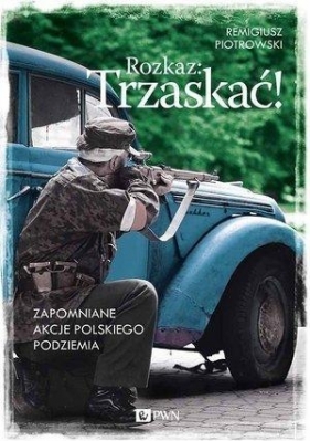 Rozkaz: Trzaskać! - Remigiusz Piotrowski