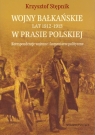 Wojny bałkańskie lat 1912-1913 w prasie polskiej Korespondencje wojenne i Stępnik Krzysztof