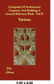 Cyclopedia of Architecture, Carpentry and Building; A General Reference Work - Vol IV