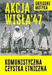 Akcja Wisła '47. Komunistyczna czystka etniczna