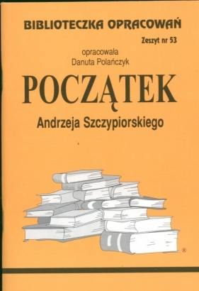 Biblioteczka Opracowań Początek Andrzeja Szczypiorskiego - Danuta Polańczyk