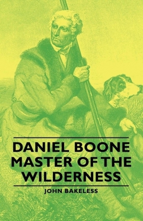 Daniel Boone - Master of the Wilderness - Bakeless John