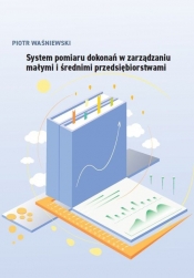 System pomiaru dokonań w zarządzaniu małymi i średnimi przedsiębiorstwami - Waśniewski Piotr