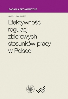 Efektywność regulacji zbiorowych stosunków pracy w Polsce - Jacek Lewkowicz