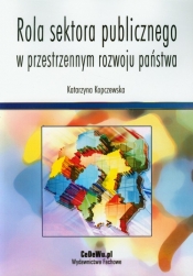 Rola sektora publicznego w przestrzennym rozwoju państwa - Katarzyna Kopczewska