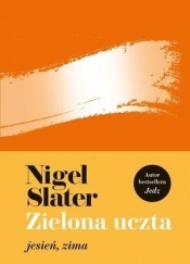 Zielona uczta. Jesień, zima - Nigel Slater