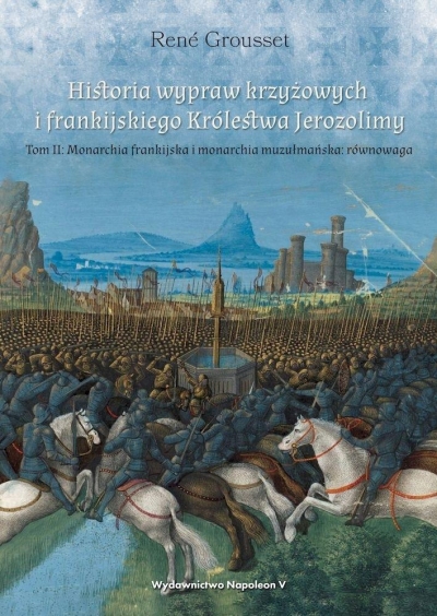Historia wypraw krzyżowych i frankijskiego Królestwa Jerozolimy. Tom II Monarchia frankijska i monarchia muzułmańska równowaga