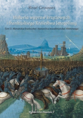 Historia wypraw krzyżowych i frankijskiego Królestwa Jerozolimy. Tom II Monarchia frankijska i monarchia muzułmańska równowaga - René Grousset