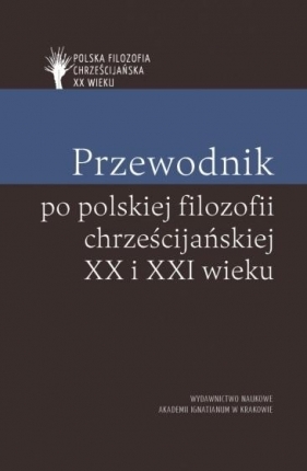 Przewodnik po polskiej filozofii chrześcijańskiej XX i XXI wieku - Piotr S. Mazur, Piotr Duchliński, Paweł Skrzydlew