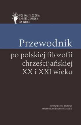 Przewodnik po polskiej filozofii chrześcijańskiej XX i XXI wieku - Piotr Mazur, Piotr Duchliński, Paweł Skrzydlew