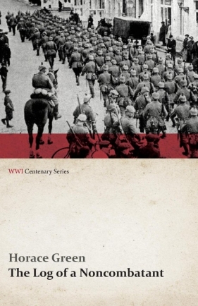 The Log of a Noncombatant (WWI Centenary Series) - Green Horace