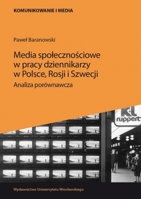 Media społecznościowe w pracy dziennikarzy w Polsce, Rosji i Szwecji. - Baranowski Paweł