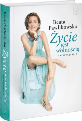 Życie jest wolnością. Autobiografia (Uszkodzona okładka) - Beata Pawlikowska