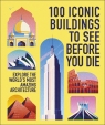 100 Iconic Buildings to See Before You Die. Explore the World’s Most Amazing Opracowanie zbiorowe