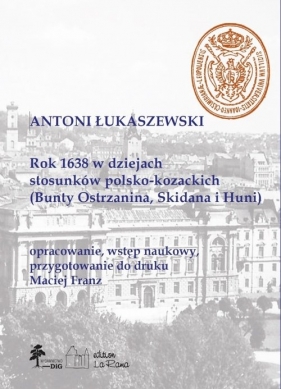 Rok 1638 w dziejach stosunków polsko-kozackich (Bunty Ostrzanina, Skidana i Huni) - Antoni Łukaszewski, Maciej Franz