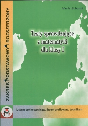 Testy sprawdzające z matematyki dla klasy I Liceum Technikum - Sobczak Maria