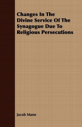 Changes In The Divine Service Of The Synagogue Due To Religious Persecutions - Mann Jacob