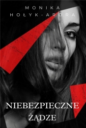 Niebezpieczne żądze - Monika Hołyk-Arora