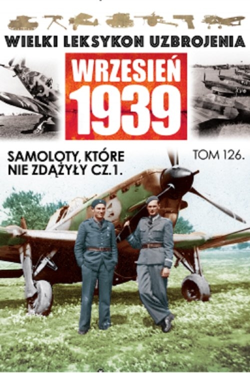 Wielki Leksykon Uzbrojenia Wrzesień 1939 Tom 126 Samoloty, które nie zdążyły Część 1