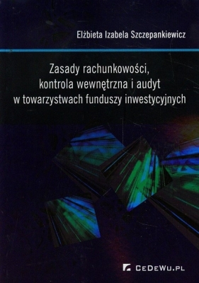 Zasady rachunkowości kontrola wewnętrzna i audyt w towarzystwach funduszy inwestycyjnych - Elżbieta Izabela Szczepankiewicz