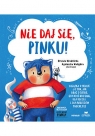 Nie daj się, Pinku! Książka o hejcie i o tym, jak dbać o siebie, gdy ktoś Agnieszka Waligóra