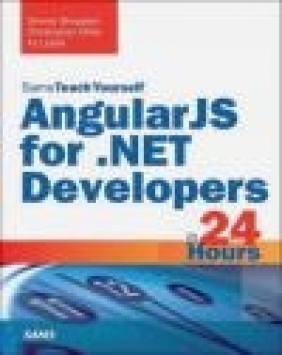 AngularJS for .NET Developers in 24 Hours, Sams Teach Yourself A. J. Liptak, Dennis Sheppard, Christopher Miller