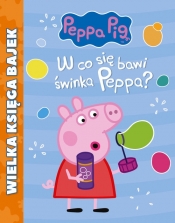 Świnka Peppa Wielka Księga Bajek W co się bawi Świnka Peppa?