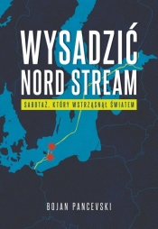 Wysadzić Nord Stream. Sabotaż, który wstrząsnął światem - Bojan Pancevski .