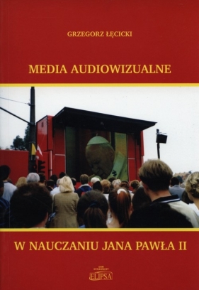 Media audiowizualne w nauczaniu Jana Pawła II - Łęcicki Grzegorz<br />
