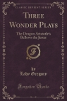 Three Wonder Plays The Dragon Aristotle's Bellows the Jester (Classic Gregory Lady