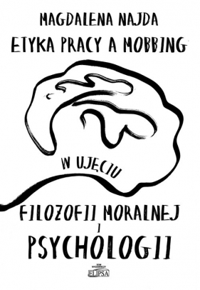 Etyka pracy a mobbing w ujęciu filozofii moralnej i psychologii - Magdalena Najda