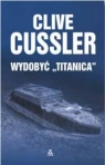 Wydobyć Titanica  Cussler Clive